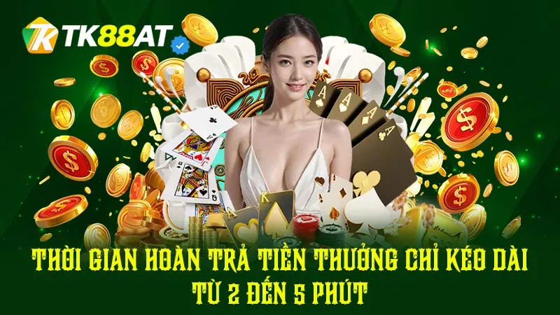 Thời gian hoàn trả tiền thưởng chỉ kéo dài từ 2 đến 5 phút