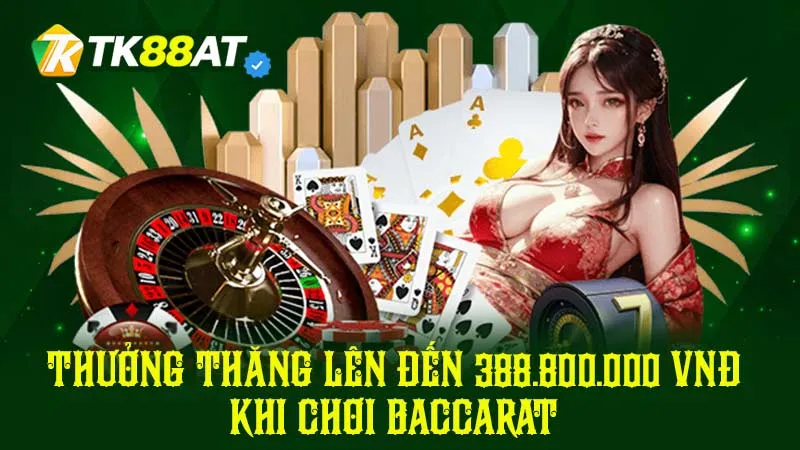 Thưởng thắng lên đến 388.800.000 VNĐ khi chơi Baccarat