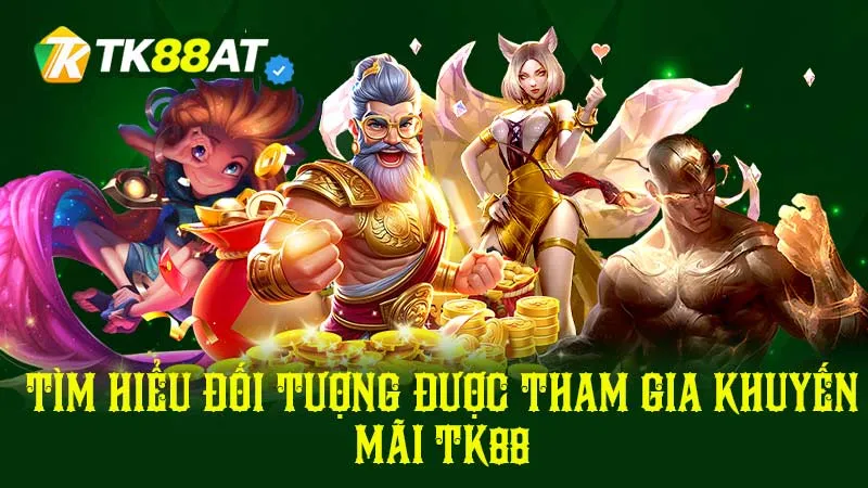 Tìm hiểu đối tượng được tham gia khuyến mãi TK88