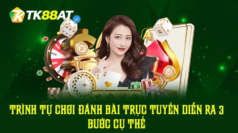 Trình tự chơi đánh bài trực tuyến diễn ra 3 bước cụ thể